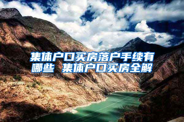集体户口买房落户手续有哪些 集体户口买房全解