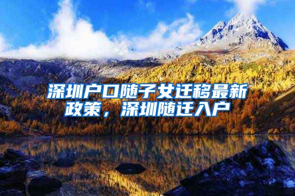 深圳户口随子女迁移最新政策，深圳随迁入户