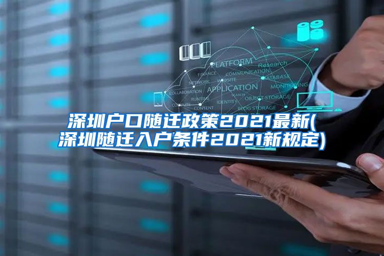 深圳户口随迁政策2021最新(深圳随迁入户条件2021新规定)