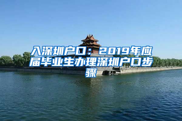 入深圳户口：2019年应届毕业生办理深圳户口步骤