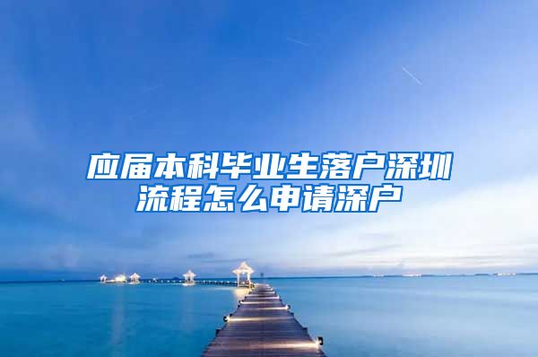 应届本科毕业生落户深圳流程怎么申请深户