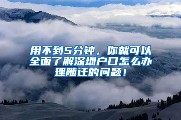 用不到5分钟，你就可以全面了解深圳户口怎么办理随迁的问题！