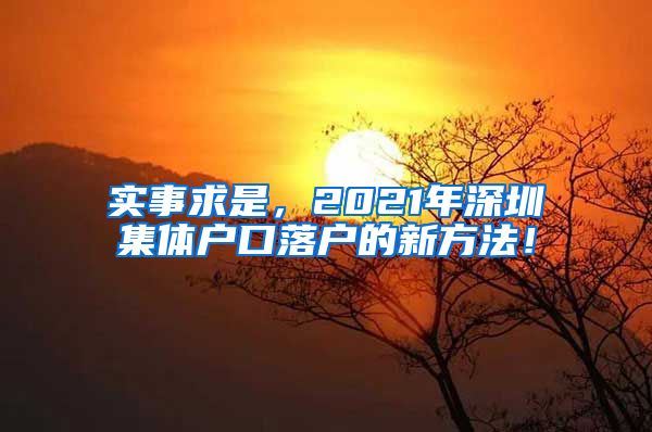 实事求是，2021年深圳集体户口落户的新方法！