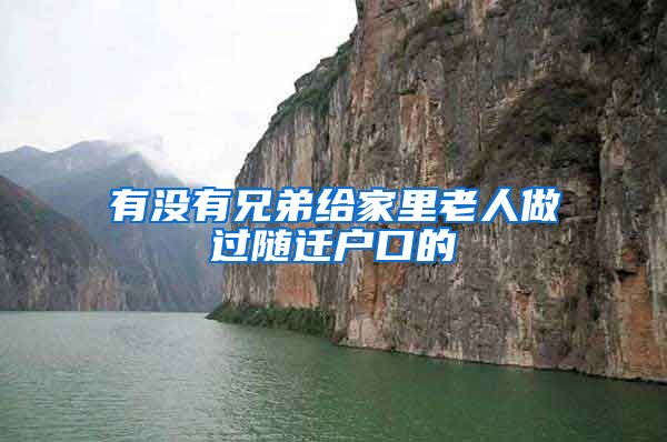 有没有兄弟给家里老人做过随迁户口的