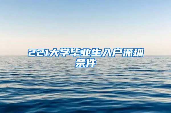 221大学毕业生入户深圳条件