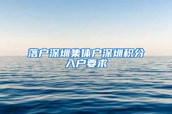 落户深圳集体户深圳积分入户要求