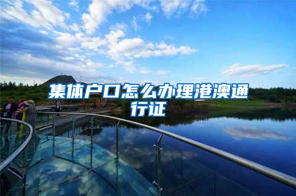 集体户口怎么办理港澳通行证
