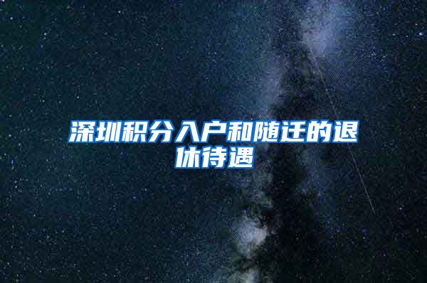 深圳积分入户和随迁的退休待遇