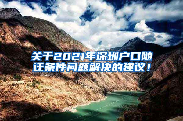 关于2021年深圳户口随迁条件问题解决的建议！