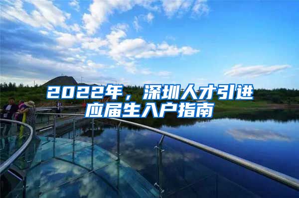 2022年，深圳人才引进应届生入户指南