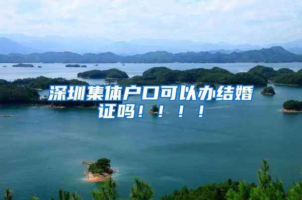 深圳集体户口可以办结婚证吗！！！！