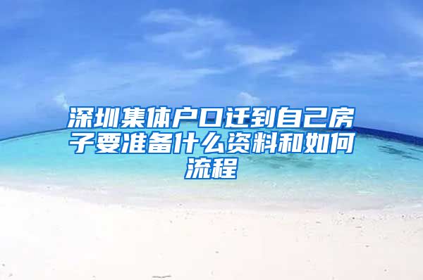 深圳集体户口迁到自己房子要准备什么资料和如何流程