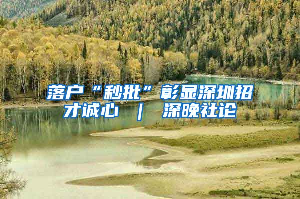 落户“秒批”彰显深圳招才诚心 ｜ 深晚社论