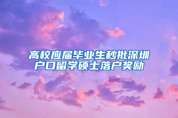 高校应届毕业生秒批深圳户口留学硕士落户奖励