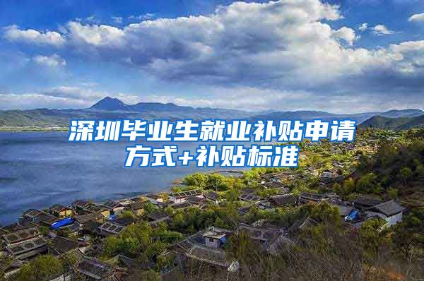 深圳毕业生就业补贴申请方式+补贴标准