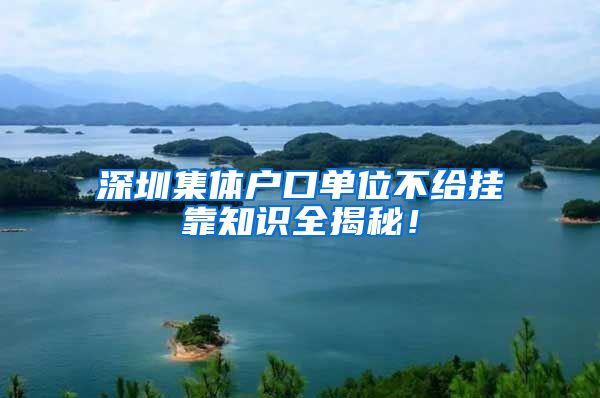 深圳集体户口单位不给挂靠知识全揭秘！