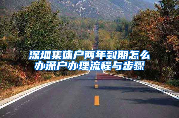 深圳集体户两年到期怎么办深户办理流程与步骤