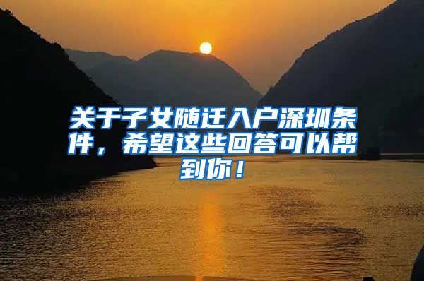 关于子女随迁入户深圳条件，希望这些回答可以帮到你！