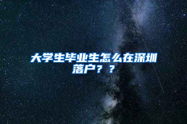 大学生毕业生怎么在深圳落户？？