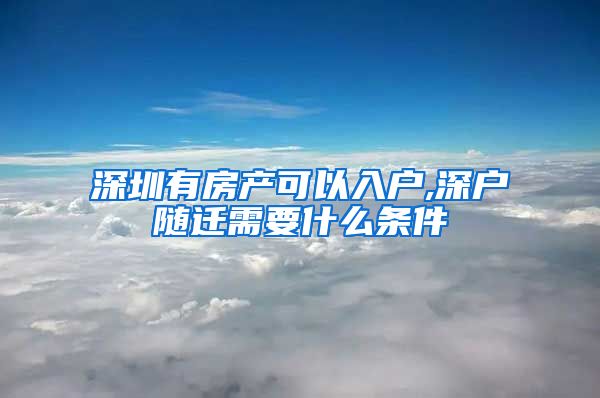 深圳有房产可以入户,深户随迁需要什么条件