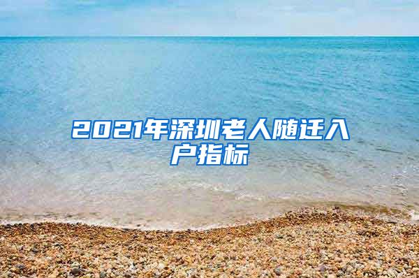 2021年深圳老人随迁入户指标