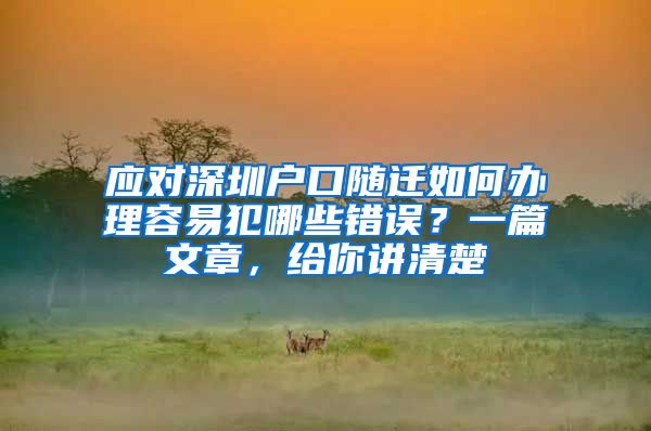 应对深圳户口随迁如何办理容易犯哪些错误？一篇文章，给你讲清楚