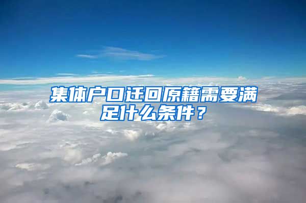 集体户口迁回原籍需要满足什么条件？