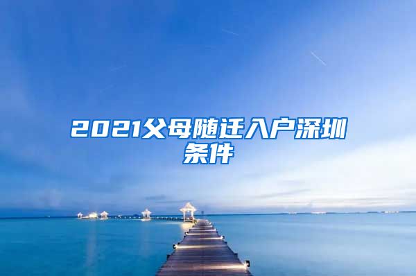 2021父母随迁入户深圳条件