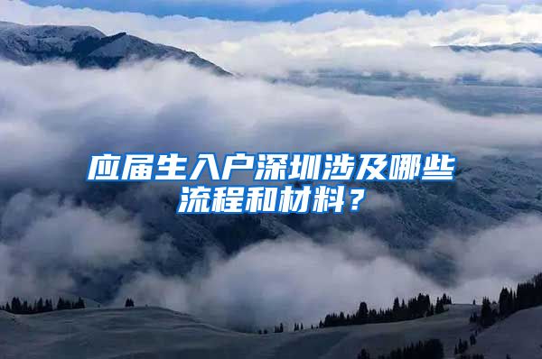 应届生入户深圳涉及哪些流程和材料？