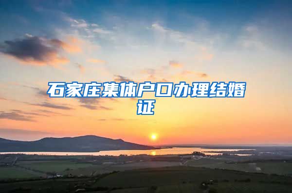 石家庄集体户口办理结婚证