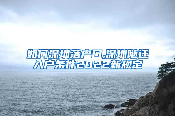 如何深圳落户口,深圳随迁入户条件2022新规定