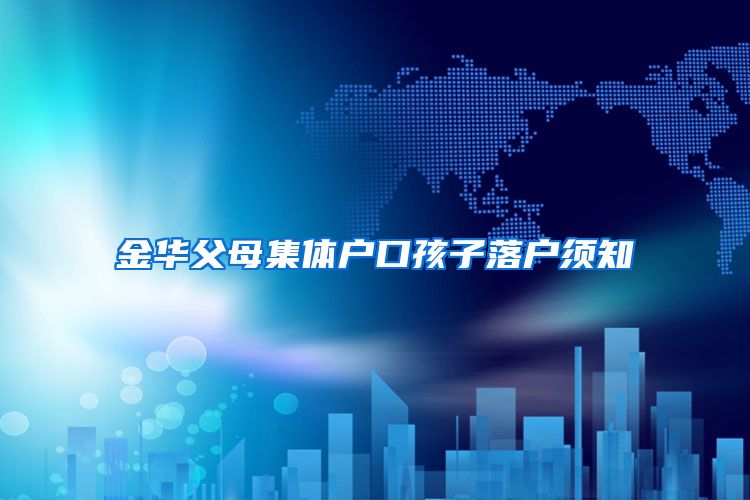 金华父母集体户口孩子落户须知