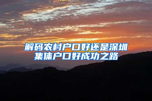 解码农村户口好还是深圳集体户口好成功之路