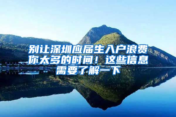 别让深圳应届生入户浪费你太多的时间！这些信息需要了解一下