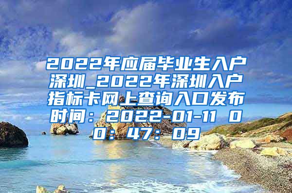 2022年应届毕业生入户深圳_2022年深圳入户指标卡网上查询入口发布时间：2022-01-11 00：47：09