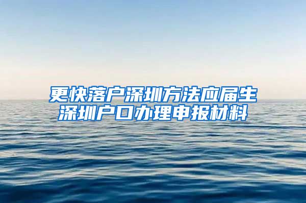 更快落户深圳方法应届生深圳户口办理申报材料