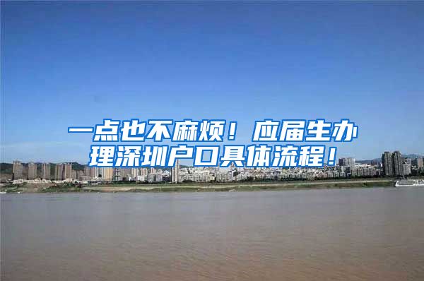 一点也不麻烦！应届生办理深圳户口具体流程！