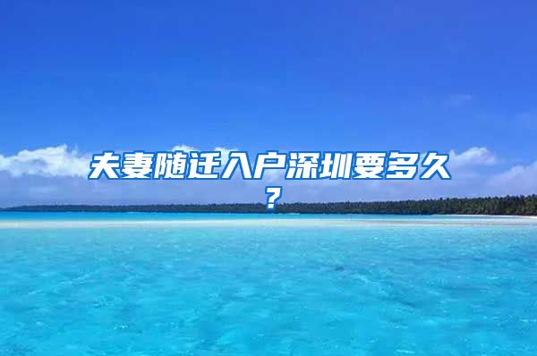 夫妻随迁入户深圳要多久？