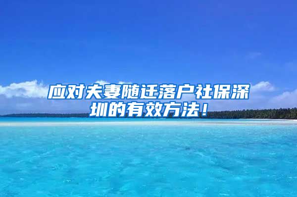 应对夫妻随迁落户社保深圳的有效方法！
