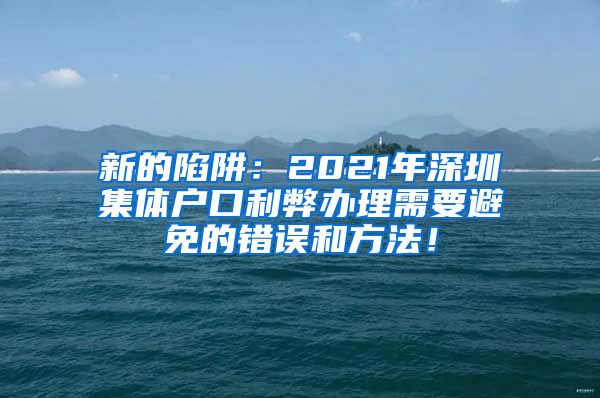 新的陷阱：2021年深圳集体户口利弊办理需要避免的错误和方法！