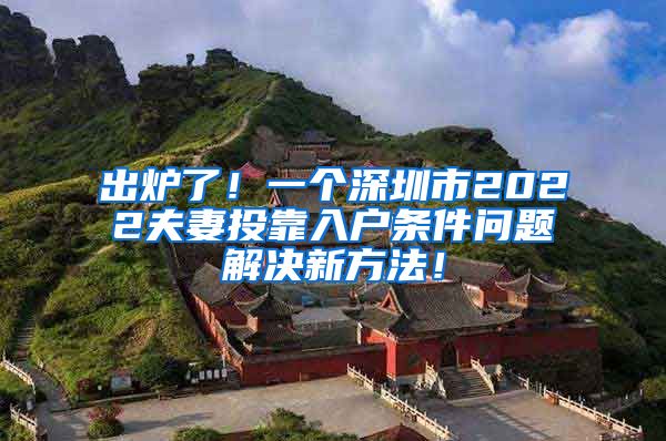出炉了！一个深圳市2022夫妻投靠入户条件问题解决新方法！