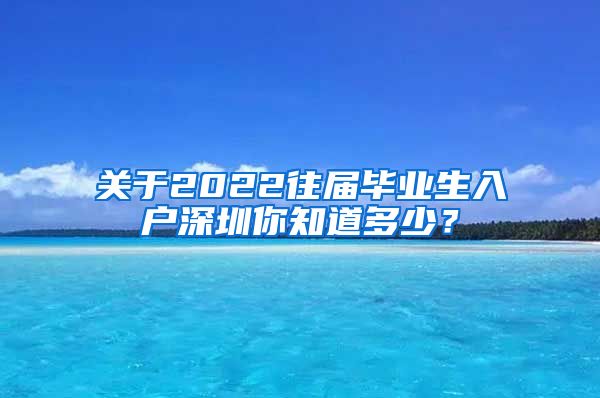 关于2022往届毕业生入户深圳你知道多少？