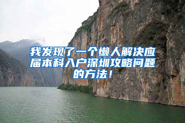 我发现了一个懒人解决应届本科入户深圳攻略问题的方法！