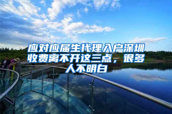 应对应届生代理入户深圳收费离不开这三点，很多人不明白