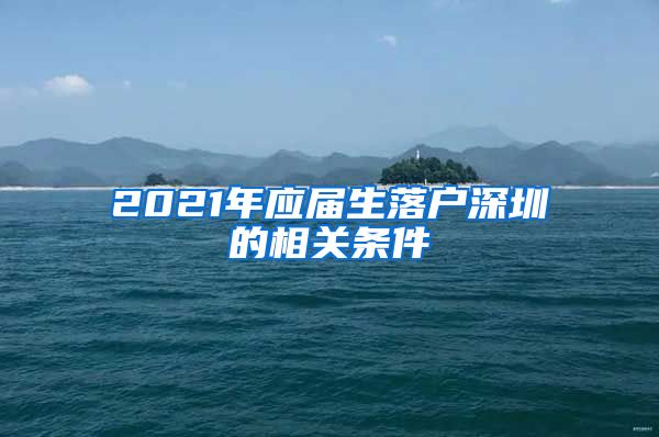 2021年应届生落户深圳的相关条件