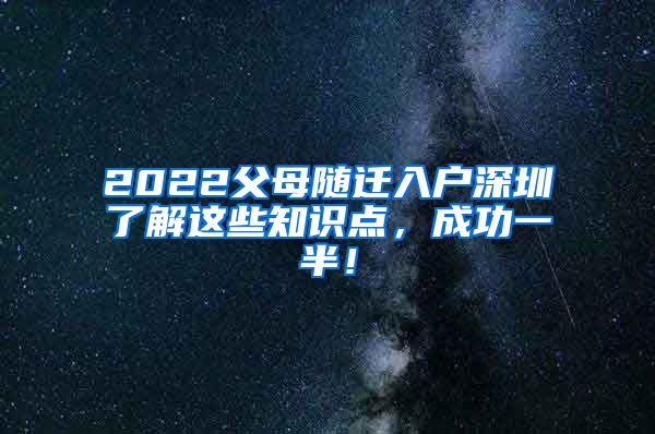2022父母随迁入户深圳了解这些知识点，成功一半！