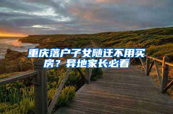 重庆落户子女随迁不用买房？异地家长必看