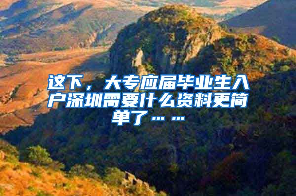这下，大专应届毕业生入户深圳需要什么资料更简单了……