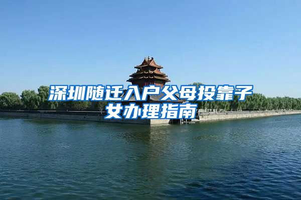 深圳随迁入户父母投靠子女办理指南