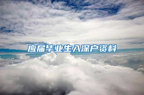 应届毕业生入深户资料